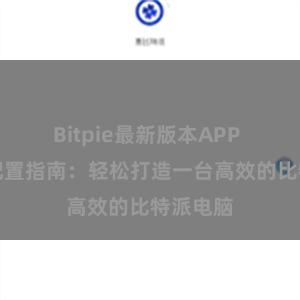 Bitpie最新版本APP 比特派配置指南：轻松打造一台高效的比特派电脑