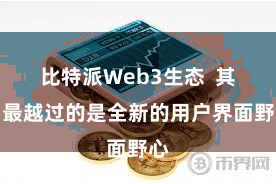 比特派Web3生态  其中最越过的是全新的用户界面野心