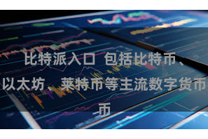 比特派入口  包括比特币、以太坊、莱特币等主流数字货币