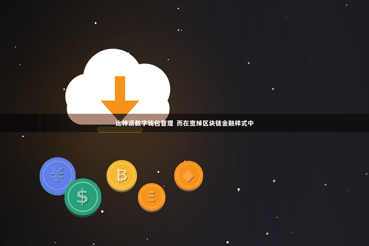 比特派数字钱包管理  而在宽绰区块链金融样式中