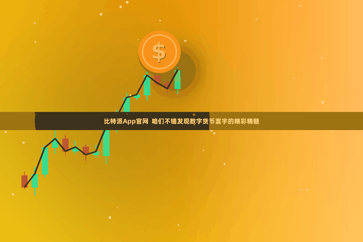 比特派App官网  咱们不错发现数字货币寰宇的精彩精髓