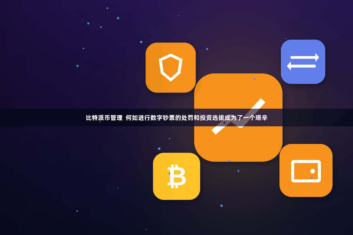 比特派币管理  何如进行数字钞票的处罚和投资选拔成为了一个艰辛